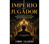 EL IMPERIO DEL JUGADOR: Staking, Rakeback, Bankroll y la Arquitectura del Beneficio Pasivo para Jugadores Profesionales de Póker (GTO Póker: La Ciencia del Bluff)