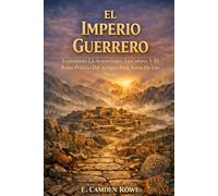 El Imperio Guerrero: Explorando La Arqueología, La Cultura Y El Poder Político Del Antiguo Perú Antes De Los Incas