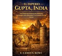 El Imperio Gupta, India: Una Poderosa Historia De Ambición, Estrategia, Arte, Monedas Y La Invasión De Los Hunos