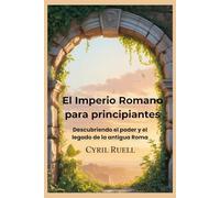 El Imperio Romano para principiantes: Descubriendo el poder y el legado de la antigua Roma