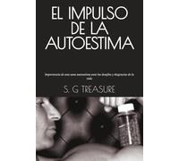 EL IMPULSO DE LA AUTOESTIMA: Importancia de una sana autoestima ante los desafíos y desgracias de la vida (S. G TREASURE'S ENCOURAGEMENT BOOKSTORE)