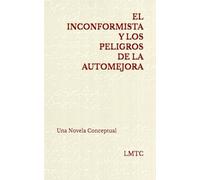 El Inconformista y los Peligros de la Automejora: Una Novela Conceptual (The Maverick Saga)