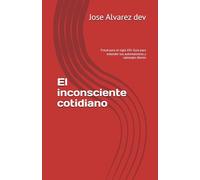 El inconsciente cotidiano: Freud para el siglo XXI: Guía para entender tus automatismos y sabotajes diarios