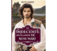 El indecente highlander de Rose Mary: Un matrimonio de conveniencia en las Highlands (Las Indecentes)