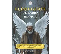 El Indigente de Barba Blanca. Hay Ángeles Entre Nosotros SEGUNDA PARTE: Abstraerse y Ascender (Las leyes de HÁEN)