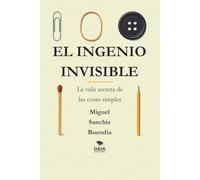 El ingenio invisible: La vida secreta de las cosas simples