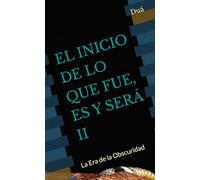 EL INICIO DE LO QUE FUE, ES Y SERÁ II: La Era de la Obscuridad (LA VIDA Y SU VERDAD)