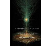 EL INTERNET DE LOS CUERPOS: Convergencia Bio-Digital y Transhumanismo Esotérico (Illuminati)