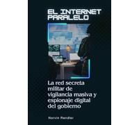 El internet paralelo: La red secreta militar de vigilancia masiva y espionaje digital del gobierno