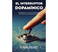 El Interruptor Dopamínico: Reprograma tu circuito de recompensa para vencer la procrastinación crónica -sin fuerza de voluntad, con neurociencia (NeuroSabiduría: Ciencia para una vida plena)