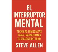 El Interruptor Mental: Técnicas Inmediatas para Transformar Tu Diálogo Interno (Mentalidad de éxito)