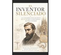 El Inventor Silenciado/ Las Contribuciones Secretas de Gaudí que la Inteligencia Mundial Enterró