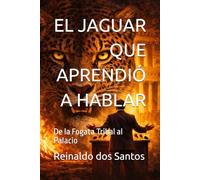 EL JAGUAR QUE APRENDIÓ A HABLAR: De la Fogata Tribal al Palacio