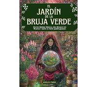 El Jardín de la Bruja Verde: Guía práctica de Magia Natural para la Bruja Moderna. Cultiva Hierbas Mágicas, crea Rituales con Plantas y diseña tu ... La Bruja Verde: Biblioteca de Magia Natural)