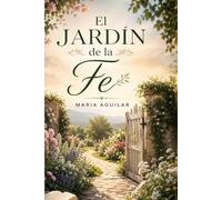 El Jardin de la Fe: Reflexiones y semillas de esperanza para fortalecer tu relación con Dios