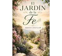 El Jardin de la Fe: Reflexiones y semillas de esperanza para fortalecer tu relación con Dios