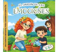 El jardín de las emociones: Primera Semilla la Empatía: Cuento de educación emocional para desarrollar empatía y habilidades sociales en niños de 5 a 8 años (Sembrando Emociones)