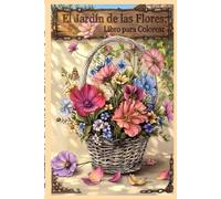 El jardin de las Flores Libro para Colorear: Colorea la belleza de un jardín en plena floración
