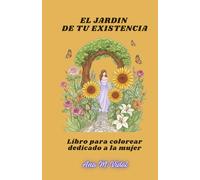 EL JARDIN DE TU EXISTENCIA: Libro para colorear dedicado a la Mujer