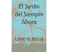 El Jardín del Siempre Ahora: Love is Jesus
