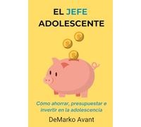 El jefe adolescente: Cómo ahorrar, presupuestar e invertir en la adolescencia.