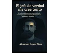 El jefe de verdad me cree tonto: Un análisis del síndrome de atribución de méritos y la minusvaloración del intelecto en la dinámica jerárquica. (Gestión del talento)