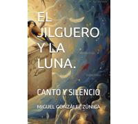 EL JILGUERO Y LA LUNA.: CANTO Y SILENCIO