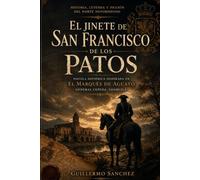 El jinete de San Francisco de los Patos: Novela histórica inspirada en el Marqués de Aguayo, General Cepeda, Coahuila