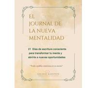 El Journal de la Nueva Mentalidad: 21 Días de escritura consciente para transformar tu mente y abrirte a nuevas oportunidades