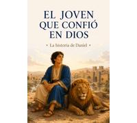 El joven que confió en Dios: La historia de Daniel (Personajes bíblicos para niños)