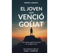 El Joven que Venció Goliat: Cómo superar gigantes personales con inteligencia y fe.