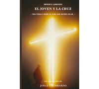 El joven y la cruz.: - Una fábula sobre el alma que quiere volar. -