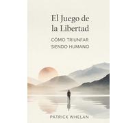 El Juego de la Libertad: Cómo Triunfar Siendo Humano