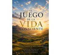 El Juego de la Vida Consciente: Despertar, frecuencia y transformación en la experiencia humana