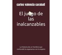 El juego de las inalcanzables: La historia de un hombre que confundió la esperanza con la espera