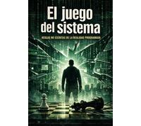 El juego del sistema: Cómo funciona la estructura invisible que gobierna la experiencia humana
