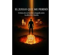 El juego que me perdió: Crónica de un hombre atrapado entre la adicción y la familia