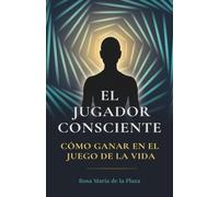 EL JUGADOR CONSCIENTE: Cómo ganar en el juego de la vida