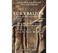 El Kybalión: Edición Definitiva con Traducción Moderna: Los Siete Secretos Del Universo De Hermes Trismegisto