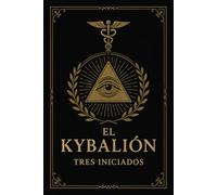 El Kybalión en Espagnol : el libro que contiene las claves maestras o leyes universales basadas en las enseñanzas del misterioso maestro Hermes