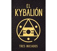 El Kybalión: Explora la sabiduría oculta de las doctrinas herméticas y de la alquimia del Antiguo Egipto y Grecia a la luz de las leyes universales