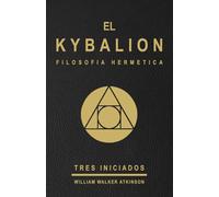 EL KYBALION - FILOSOFIA HERMETICA - TRES INICIADOS - EDICION ESPAÑOLA: Estudio de la filosofía hermética del antiguo Egipto y la antigua Grecia ... el kybalión / kybalion / español / filosofía)