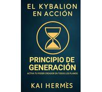 El Kybalion. Principio de Generación: Activa tu poder creador en todos los planos (Los 7 principios herméticos para la vida moderna)