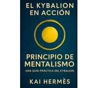 El Kybalion. Principio de mentalismo: Despierta el poder creador de tu mente (Los 7 principios herméticos para la vida moderna)