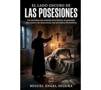 El lado oscuro de las posesiones: Los exorcismos más siniestros de la historia, los personajes más oscuros y las consecuencias más aterradoras del fenómeno demoníaco (La Gran Biblioteca del Misterio)
