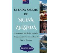 El lado salvaje de Nueva Zelanda: Explora más allá de las ciudades, hacia la auténtica naturaleza de Nueva Zelanda (Into the wild side series)