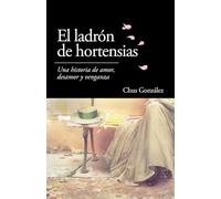 EL LADRÓN DE HORTENSIAS: Una historia de amor, desamor y venganza