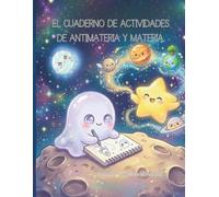 El latido del Universo: El Cuaderno de actividades de Antimateria y Materia