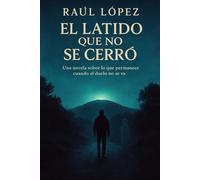 El latido que no se cerró: Una novela sobre lo que permanece cuando el duelo no se va