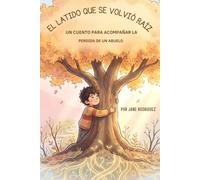 El latido que se volvió Raiz: un cuento para acompañar la perdida de un abuelo (Raices de Resilencia)